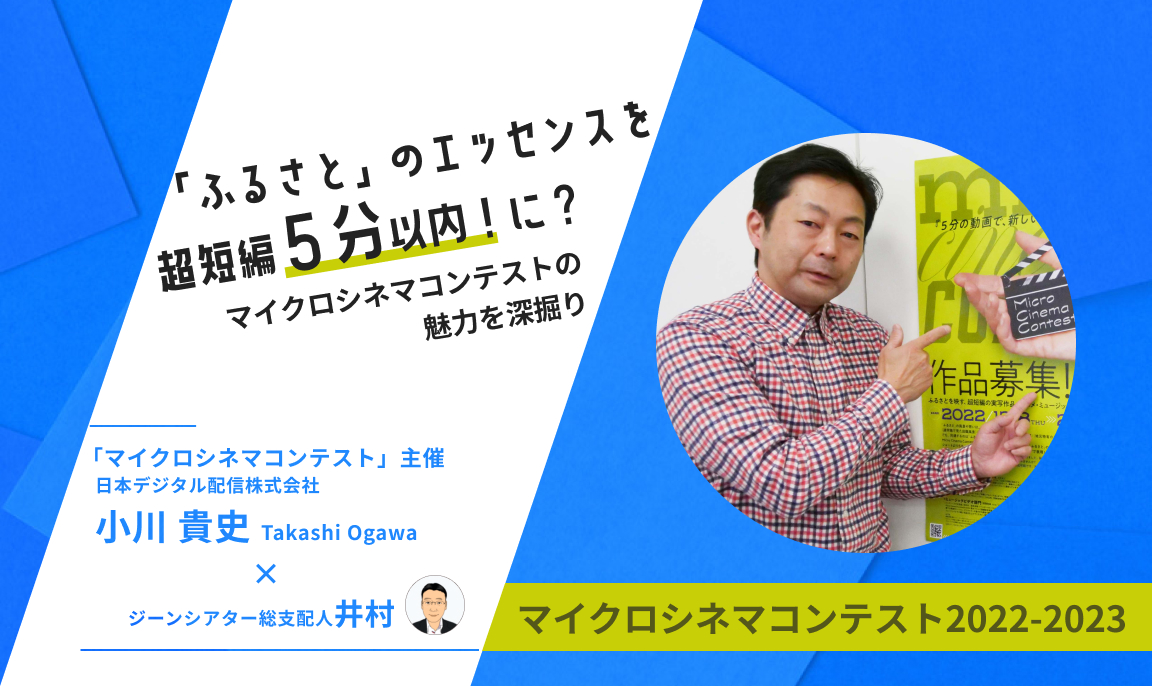 ５分以内の映像作品のコンテスト「マイクロシネマコンテスト」を主催する日本デジタル配信株式会社の小川貴史さんに、マイクロシネマコンテストにかける想いをインタビュー